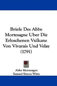 Briefe Des Abbe Mortesagne Uber Die Erloschenen Vulkane Von Vivarais Und Velay