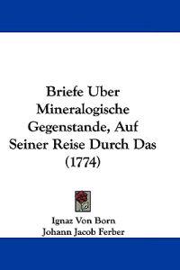 Briefe Uber Mineralogische Gegenstande, Auf Seiner Reise Durch Das