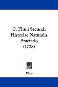 C. Plinii Secundi Historiae Naturalis Praefatio