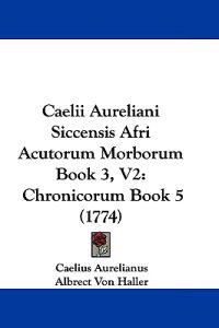 Caelii Aureliani Siccensis Afri Acutorum Morborum Book 3,