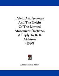 Calvin and Servetus and the Origin of the Limited Atonement Doctrine