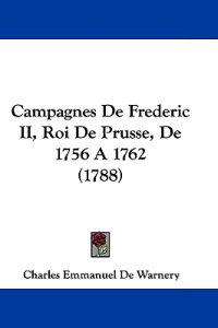 Campagnes De Frederic II, Roi De Prusse, De 1756 a 1762