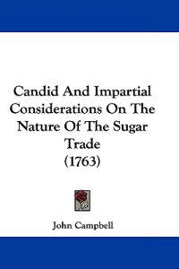 Candid and Impartial Considerations on the Nature of the Sugar Trade