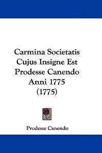 Carmina Societatis Cujus Insigne Est Prodesse Canendo Anni 1775