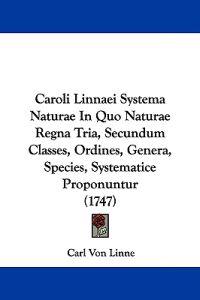 Caroli Linnaei Systema Naturae in Quo Naturae Regna Tria, Secundum Classes, Ordines, Genera, Species, Systematice Proponuntur