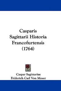 Casparis Sagittarii Historia Francofurtensis