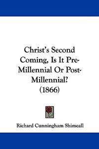 Christ's Second Coming, Is It Pre-Millennial Or Post-Millennial? (1866)