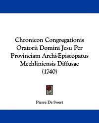 Chronicon Congregationis Oratorii Domini Jesu Per Provinciam Archi-episcopatus Mechliniensis Diffusae