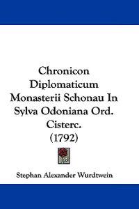 Chronicon Diplomaticum Monasterii Schonau in Sylva Odoniana Ord. Cisterc.
