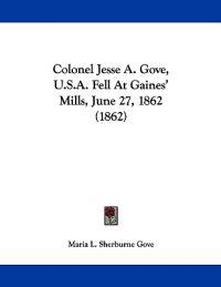Colonel Jesse A. Gove, U.s.a. Fell at Gaines' Mills, June 27, 1862