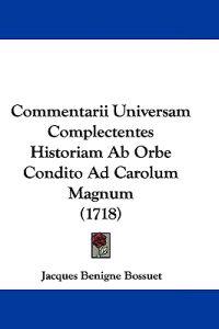 Commentarii Universam Complectentes Historiam Ab Orbe Condito Ad Carolum Magnum