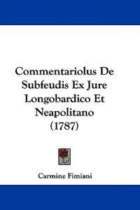 Commentariolus De Subfeudis Ex Jure Longobardico Et Neapolitano