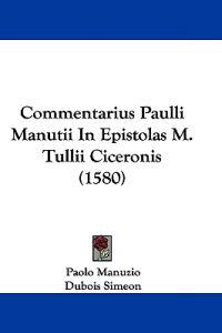Commentarius Paulli Manutii in Epistolas M. Tullii Ciceronis