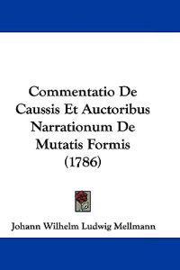 Commentatio De Caussis Et Auctoribus Narrationum De Mutatis Formis
