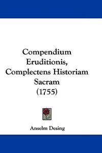 Compendium Eruditionis, Complectens Historiam Sacram