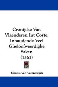 Cronijcke Van Vlaenderen Int Corte, Inhaudende Veel Gheloofweerdighe Saken (1563)