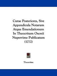 Curae Posteriores, Sive Appendicula Notarum Atque Emendationum In Theocritum Oxonii Nuperrime Publicatum (1772)