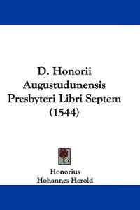 Honorius: D. Honorii Augustudunensis Presbyteri Libri Septem