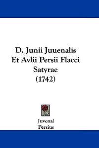 D. Junii Juuenalis Et Avlii Persii Flacci Satyrae (1742)