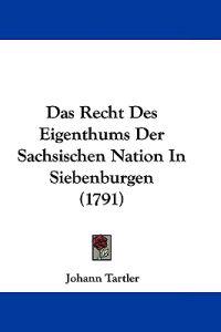 Das Recht Des Eigenthums Der Sachsischen Nation In Siebenburgen (1791)