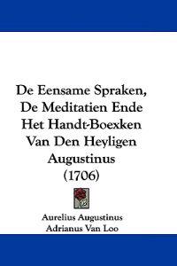 De Eensame Spraken, De Meditatien Ende Het Handt-Boexken Van Den Heyligen Augustinus (1706)