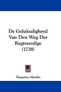 De Geluksaligheyd Van Den Weg Der Regtveerdige (1738)