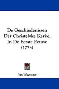 De Geschiedenissen Der Christelyke Kerke, In De Eerste Eeuwe (1773)