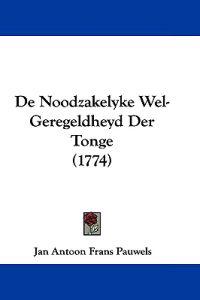 De Noodzakelyke Wel-Geregeldheyd Der Tonge (1774)