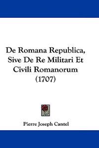 De Romana Republica, Sive De Re Militari Et Civili Romanorum (1707)