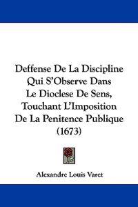 Deffense De La Discipline Qui S'Observe Dans Le Dioclese De Sens, Touchant L'Imposition De La Penitence Publique (1673)