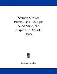 Sermon Sur Ces Paroles De L'Euaugile Selon Saint Jean Chapitre 16, Verset 7 (1655)