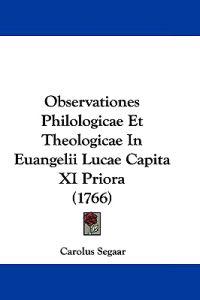Observationes Philologicae Et Theologicae In Euangelii Lucae Capita XI Priora (1766)