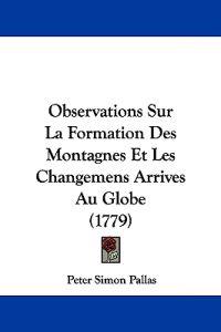 Observations Sur La Formation Des Montagnes Et Les Changemens Arrives Au Globe (1779)