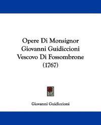 Opere Di Monsignor Giovanni Guidiccioni Vescovo Di Fossombrone (1767)