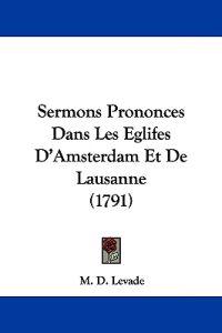 Sermons Prononces Dans Les Eglifes D'Amsterdam Et De Lausanne (1791)