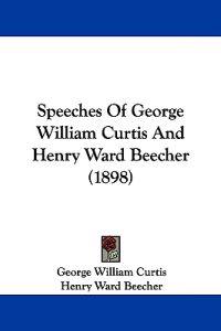 Speeches Of George William Curtis And Henry Ward Beecher (1898)
