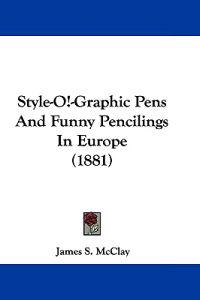 Style-O!-Graphic Pens And Funny Pencilings In Europe (1881)