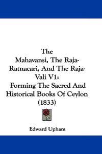 The Mahavansi, the Raja-ratnacari, and the Raja-vali