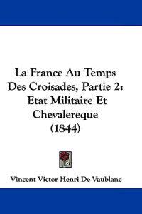 La France Au Temps Des Croisades, Partie 2
