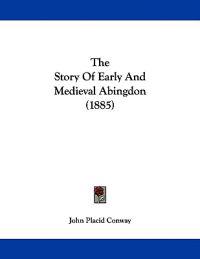 The Story Of Early And Medieval Abingdon (1885)