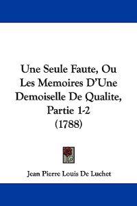 Une Seule Faute, Ou Les Memoires D'Une Demoiselle De Qualite, Partie 1-2 (1788)