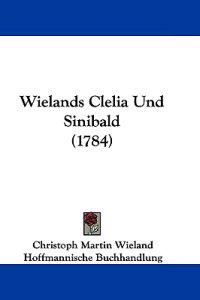 Wielands Clelia Und Sinibald (1784)