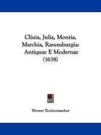 Cliuia, Julia, Montia, Marchia, Ravensburgia