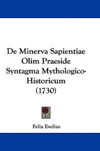 De Minerva Sapientiae Olim Praeside Syntagma Mythologico-Historicum (1730)