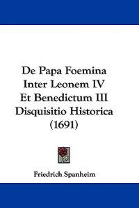 De Papa Foemina Inter Leonem IV Et Benedictum III Disquisitio Historica (1691)