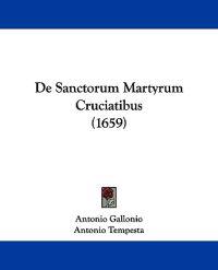 De Sanctorum Martyrum Cruciatibus (1659)