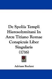 De Spoliis Templi Hierosolymitani In Arcu Titiano Romae Conspicuis Liber Singularis (1716)