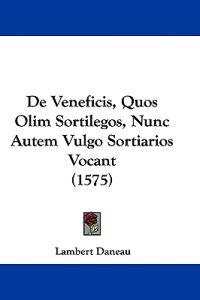 De Veneficis, Quos Olim Sortilegos, Nunc Autem Vulgo Sortiarios Vocant (1575)
