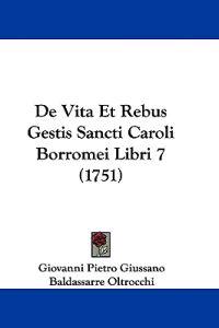 De Vita Et Rebus Gestis Sancti Caroli Borromei Libri 7 (1751)