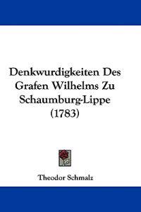Schmalz, T: Denkwurdigkeiten Des Grafen Wilhelms Zu Schaumbu